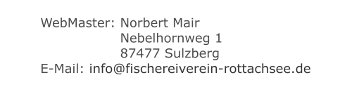 WebMaster: Norbert Mair  	Nebelhornweg 1  	87477 Sulzberg E-Mail: info@fischereiverein-rottachsee.de