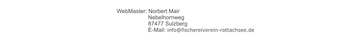 WebMaster: Norbert Mair      Nebelhornweg      87477 Sulzberg      E-Mail: info@fischereiverein-rottachsee.de